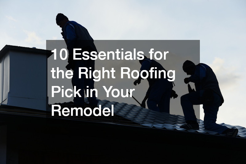 10 Essentials for the Right Roofing Pick in Your Remodel