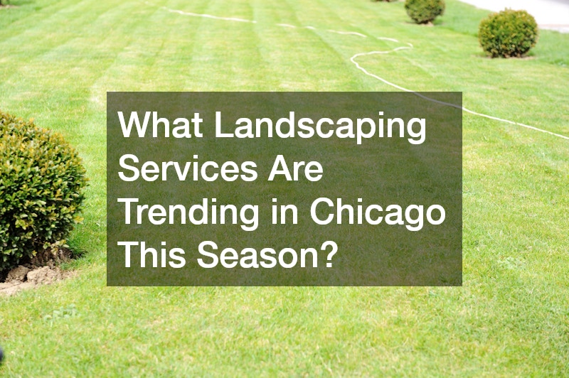 What Landscaping Services Are Trending in Chicago This Season?