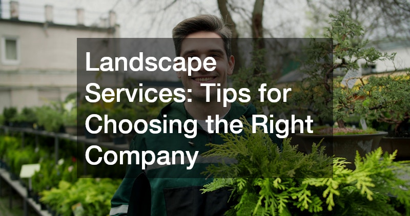 Landscape Services  Tips for Choosing the Right Company