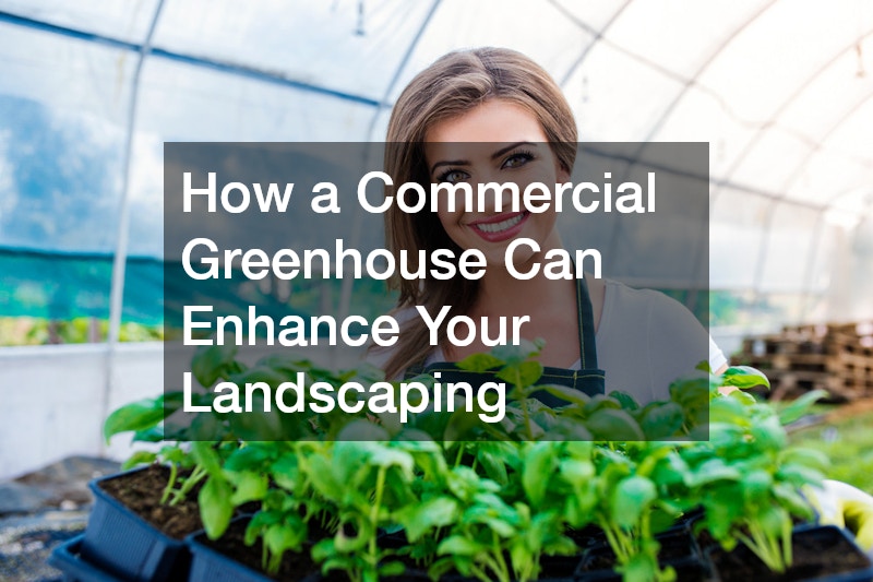How a Commercial Greenhouse Can Enhance Your Landscaping