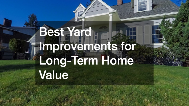 Best Yard Improvements for Long-Term Home Value