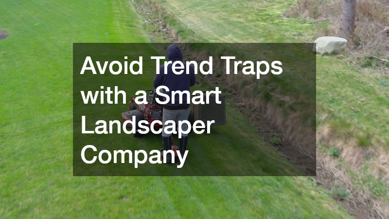 Avoid Trend Traps with a Smart Landscaper Company