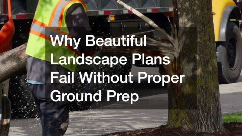 Why Beautiful Landscape Plans Fail Without Proper Ground Prep